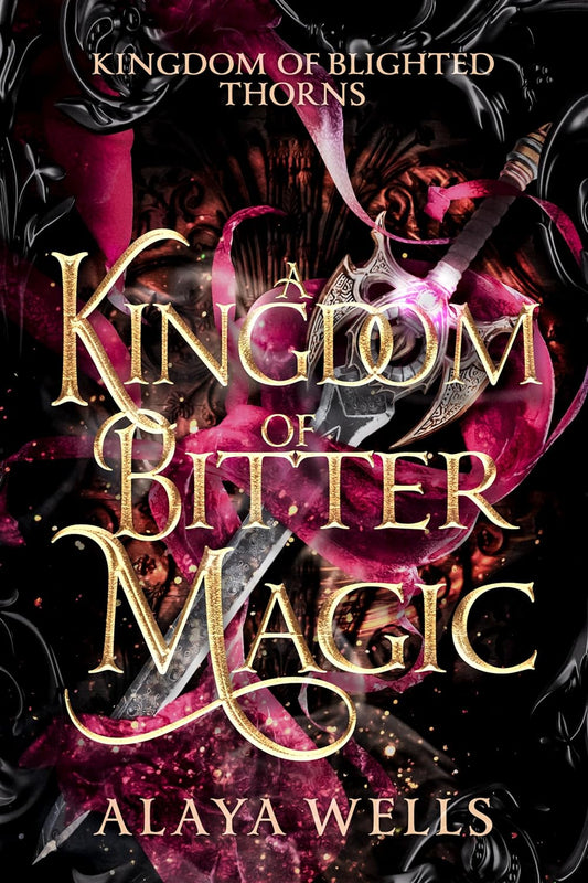 A Kingdom of Bitter Magic (Kingdom of Blighted Thorns #1) - by: Alaya Wells