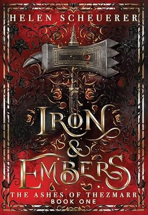 Iron & Embers (The Ashes of Thezmarr #1) - by: Helen Scheuerer