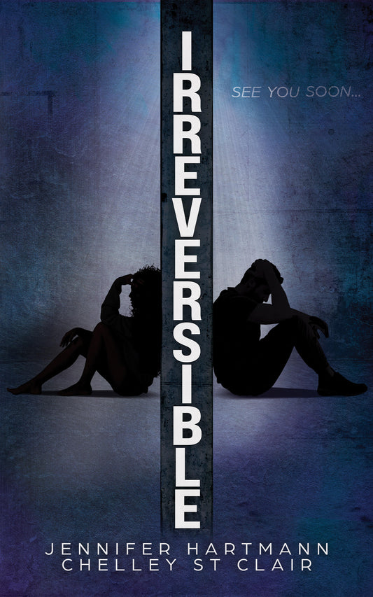 Irreversible - by: Jennifer Hartmann & Chelley St. Clair