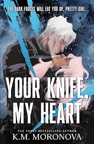 Your Knife, My Heart (Dark Forces #1) - by: K.M. Moronova
