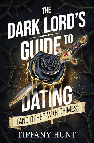 The Dark Lord's Guide to Dating (and Other War Crimes) (Guides to Villainy and Love #1) - by: Tiffany Hunt