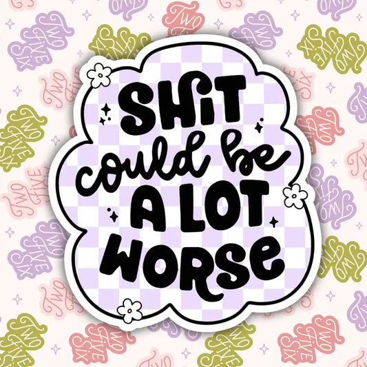 Shit Could Be A Lot Worse Sticker