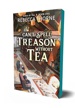 Can't Spell Treason Without Tea (Tomes & Tea #1) - by: Rebecca Thorne