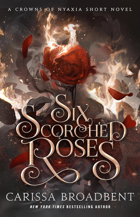 Six Scorched Roses (Crowns of Nyaxia #1.5) - by: Carissa Broadbent