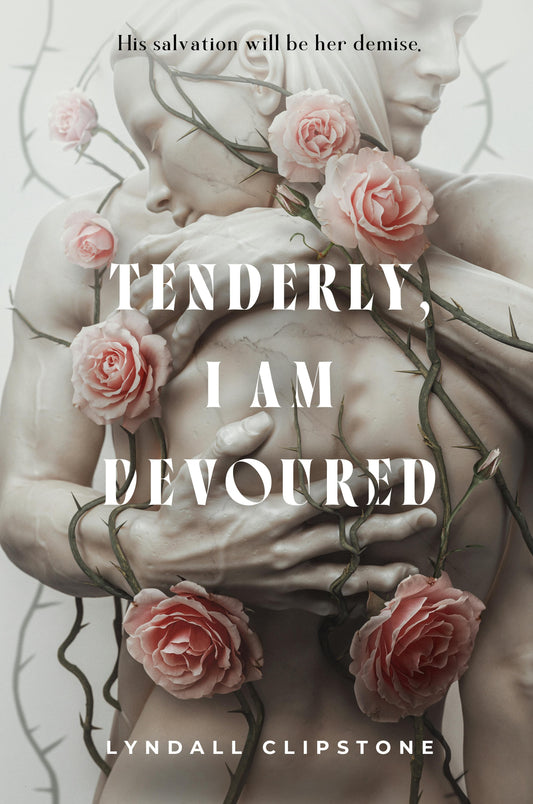 Tenderly, I Am Devoured - by: Lyndall Clipstone