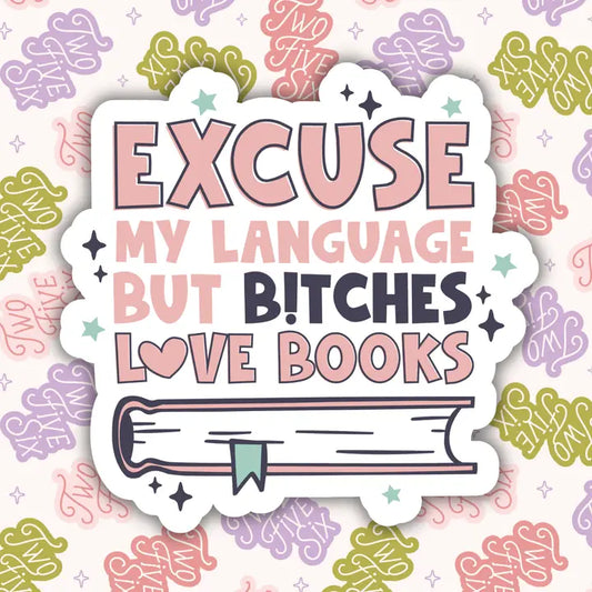 Excuse My Language But Bitches Love Books Sticker
