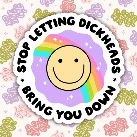 Stop Letting Dickheads Bring You Down Sticker