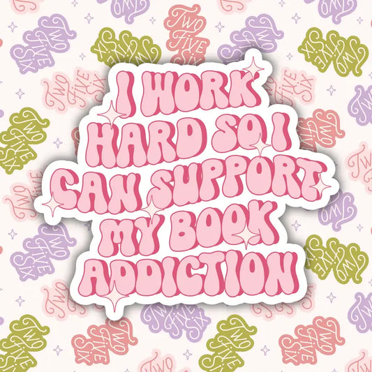 I Work Hard So I Can Support My Book Addiction Sticker